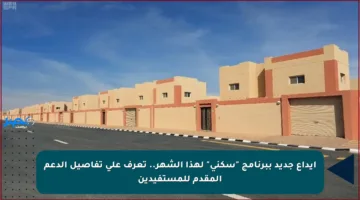 إيداع جديد ببرنامج “سكني” لهذا الشهر.. تعرف على تفاصيل الدعم المقدم للمستفيدين